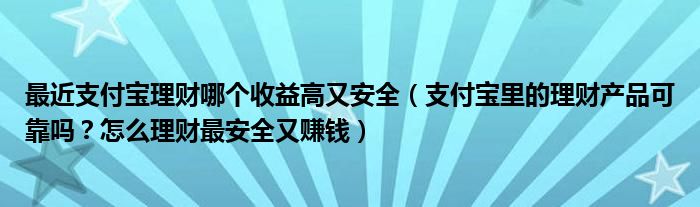 哪个理财安全收益高(哪款理财产品安全收益高)