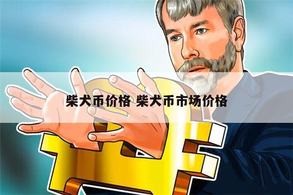 柴犬币最新价格(狗狗币最新价格行情)